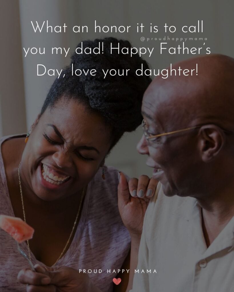 Happy Fathers Day Quotes From Daughter - What an honor it is to call you my dad! Happy Father’s Day, love your daughter!’