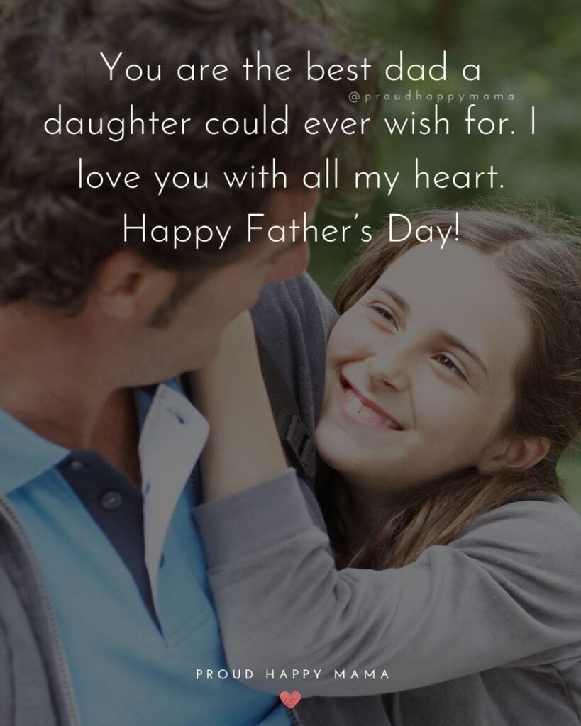 Happy Fathers Day Quotes From Daughter - You are the best dad a daughter could ever wish for. I love you with all my