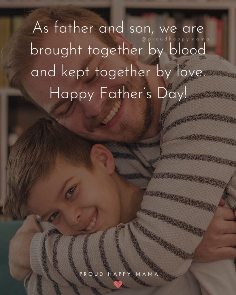 Happy Fathers Day Quotes From Son - As father and son, we are brought together by blood and kept together by love. Happy