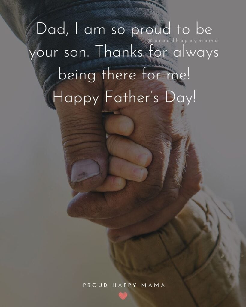 Happy Fathers Day Quotes From Son - Dad, I am so proud to be your son. Thanks for always being there for me! Happy Fathers Day!