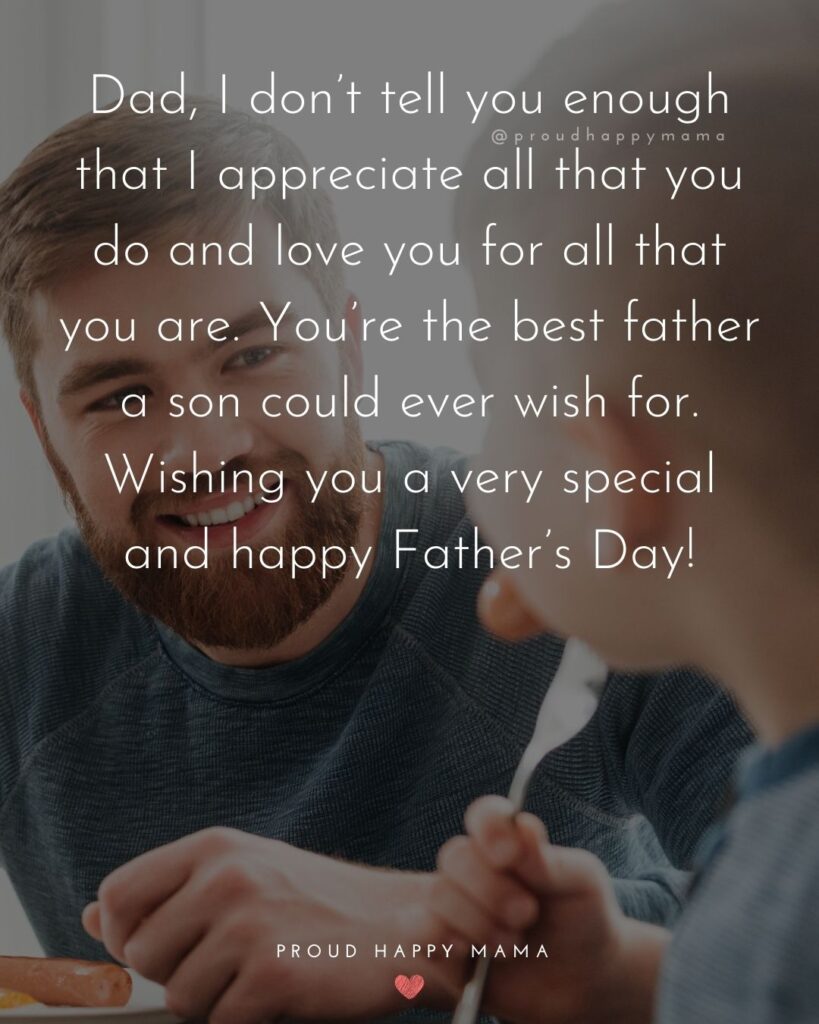 Happy Fathers Day Quotes From Son - Dad, I don’t tell you enough that I appreciate all that you do and love you for all that