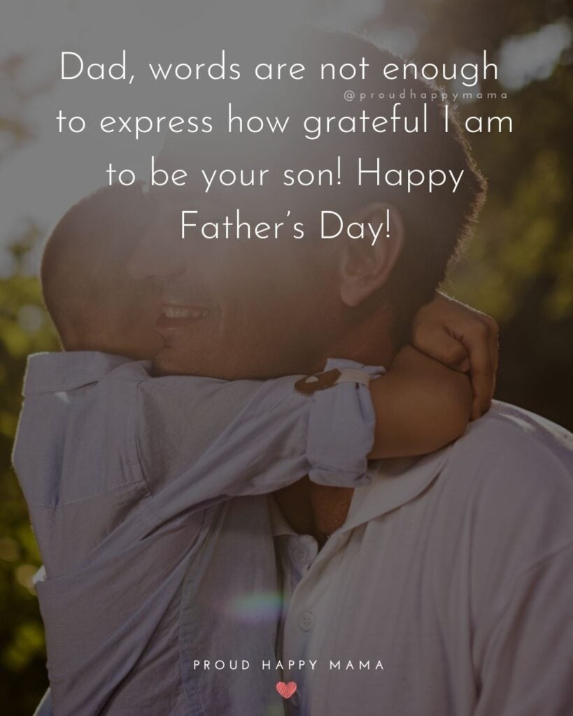 Happy Fathers Day Quotes From Son - Dad, words are not enough to express how grateful I am to be your son! Happy