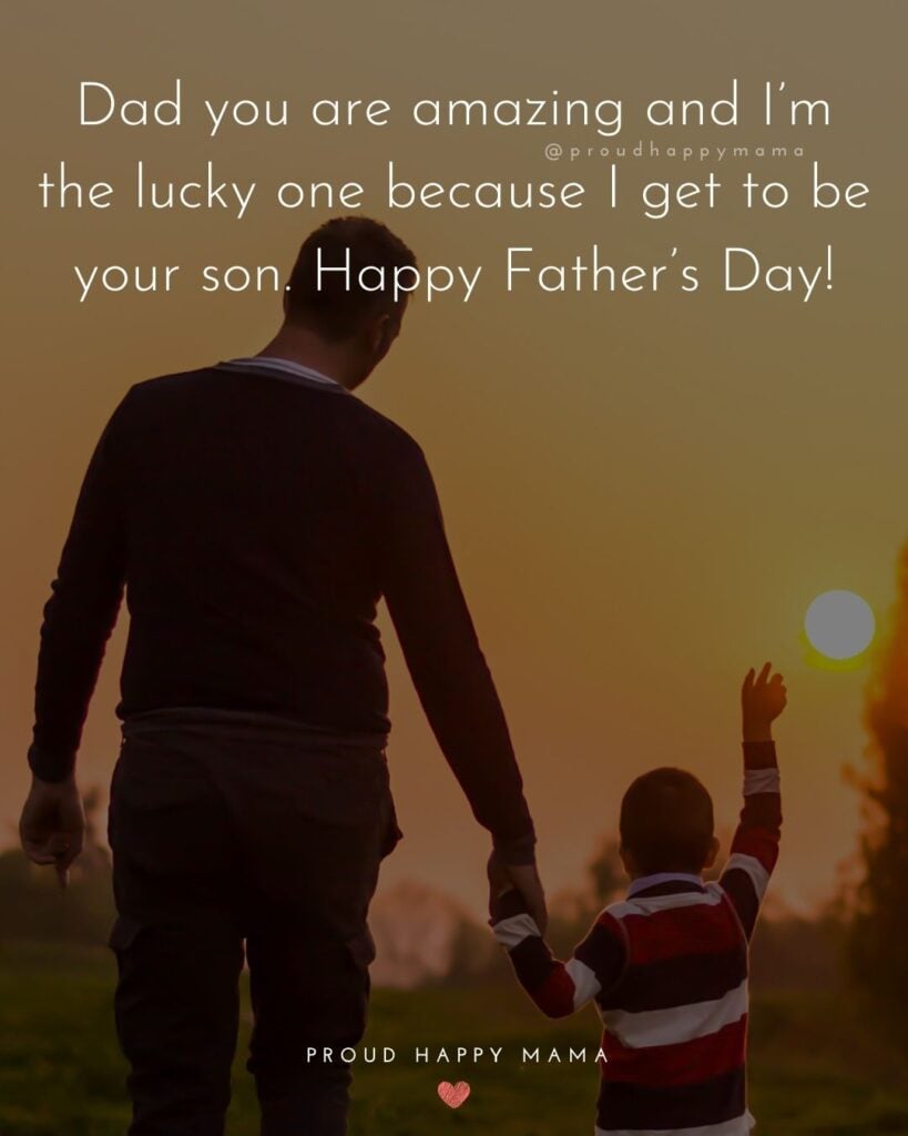 Happy Fathers Day Quotes From Son - Dad you are amazing and I’m the lucky one because I get to be your son. Happy Father’s
