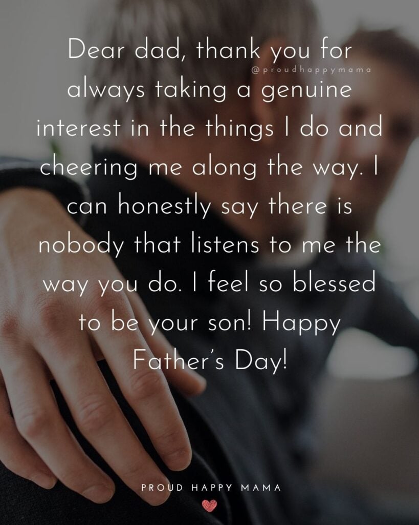 Happy Fathers Day Quotes From Son - Dear dad, thank you for always taking a genuine interest in the things I do and cheering 
