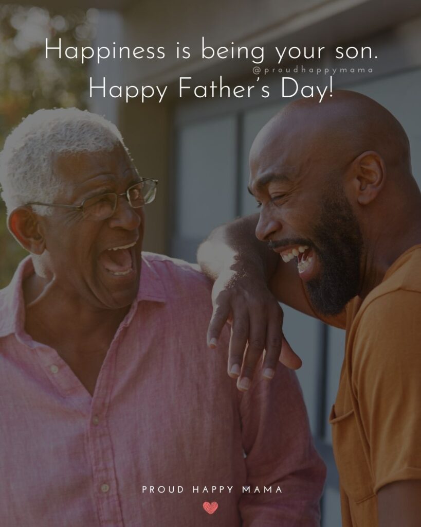 Happy Fathers Day Quotes From Son - Happiness is being your son. Happy Father’s Day!’