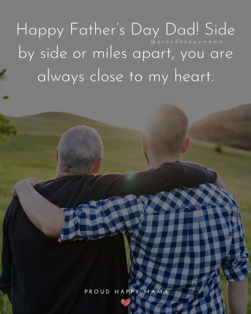 Happy Fathers Day Quotes From Son - Happy Father’s Day Dad! Side by side or miles apart, you are always close to my heart.’