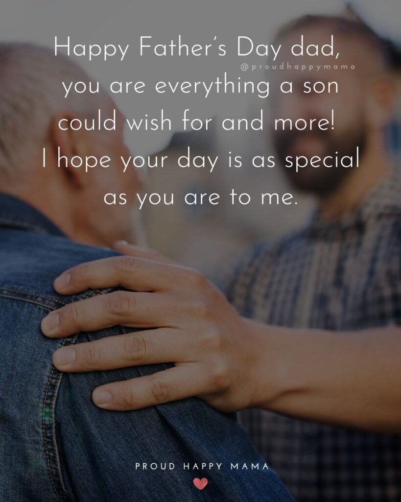 Happy Fathers Day Quotes From Son - Happy Father’s Day dad, you are everything a son could wish for and more! I hope your