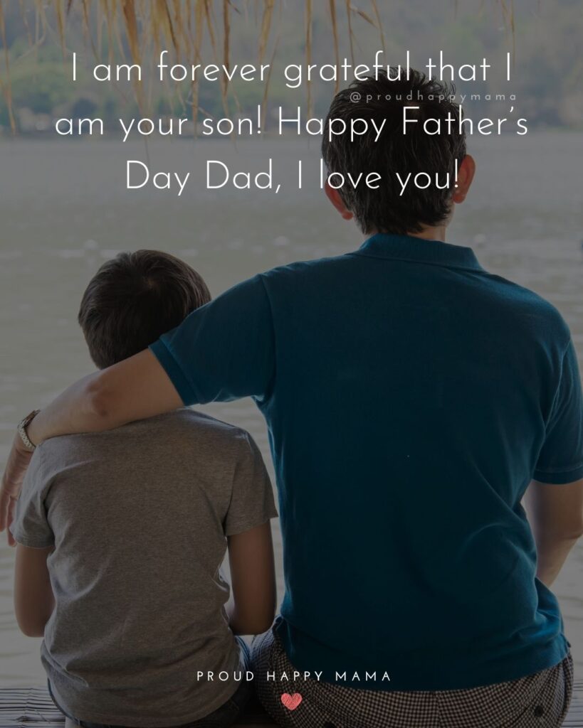 Happy Fathers Day Quotes From Son - I am forever grateful that I am your son! Happy Father’s Day Dad, I love you!’