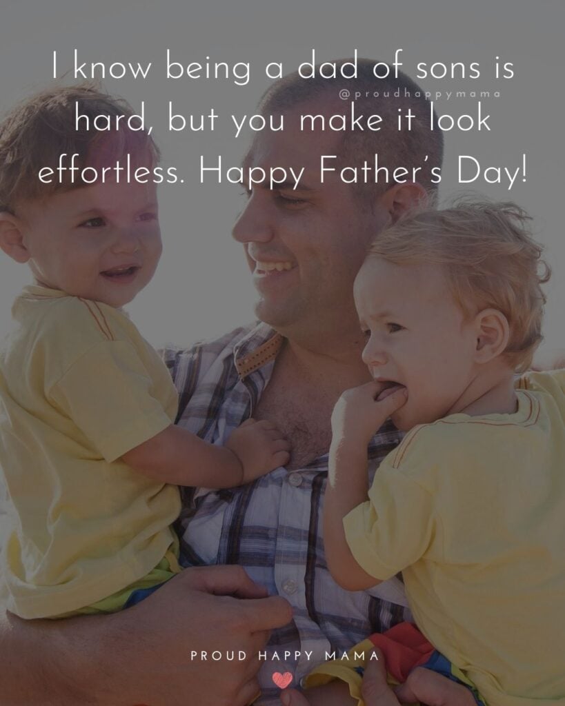 Happy Fathers Day Quotes From Son - I know being a dad of sons is hard, but you make it look effortless. Happy Father’s Day!’