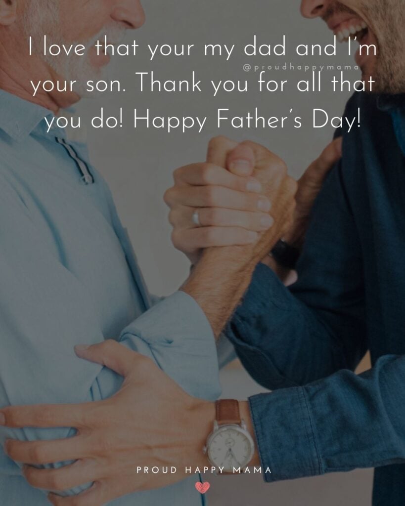 Happy Fathers Day Quotes From Son - I love that your my dad and I’m your son. Thank you for all that you do! Happy Father’s