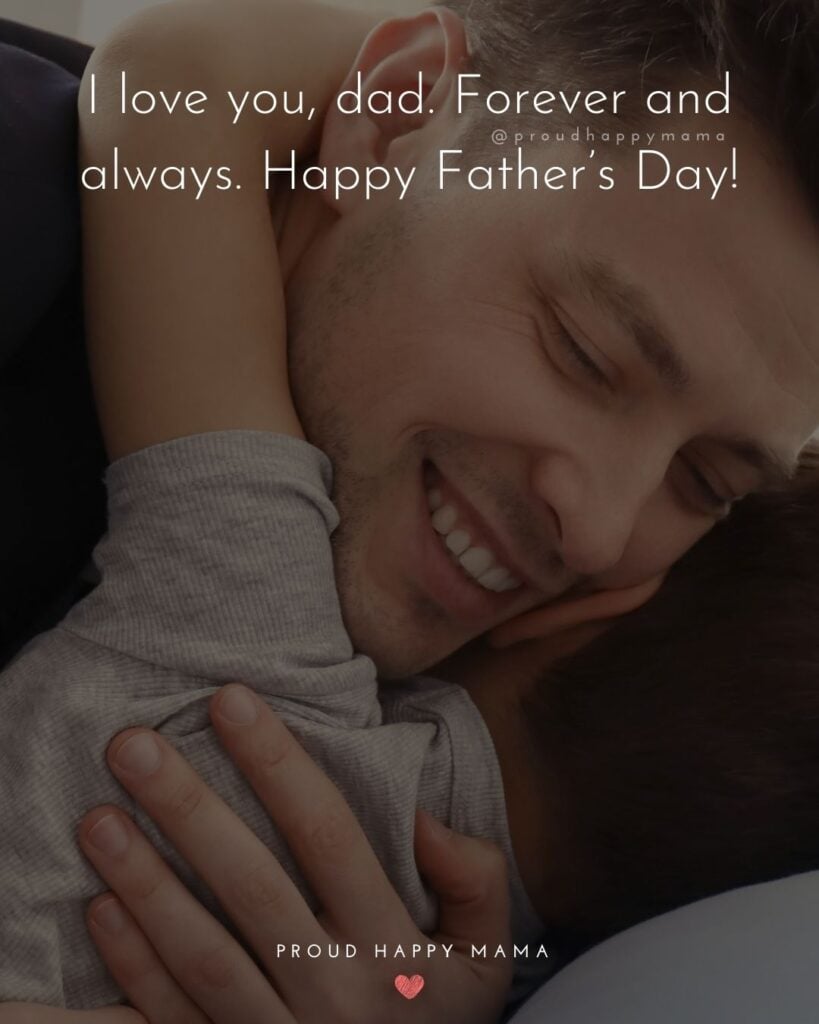 Happy Fathers Day Quotes From Son - I love you, dad. Forever and always. Happy Father’s Day!’
