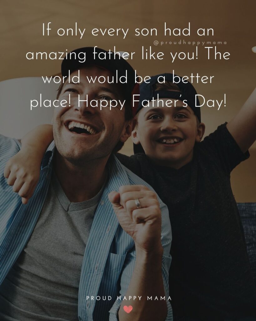 Happy Fathers Day Quotes From Son - If only every son had an amazing father like you! The world would be a better place!