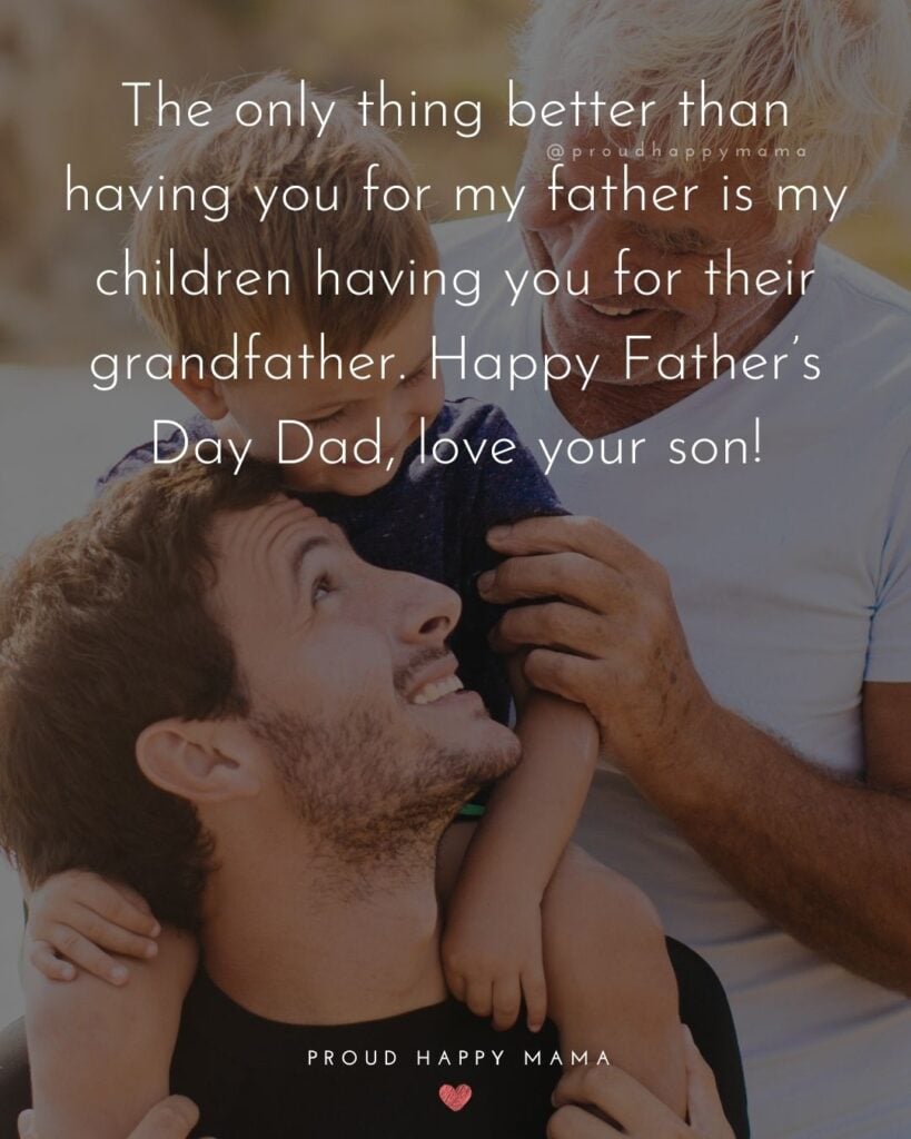 Happy Fathers Day Quotes From Son - The only thing better than having you for my father is my children having you for their