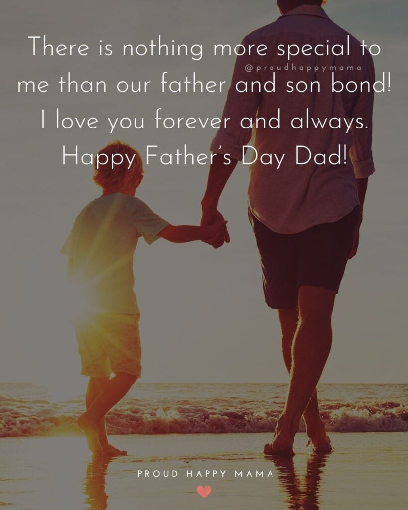 Happy Fathers Day Quotes From Son - There is nothing more special to me than our father and son bond! I love you forever