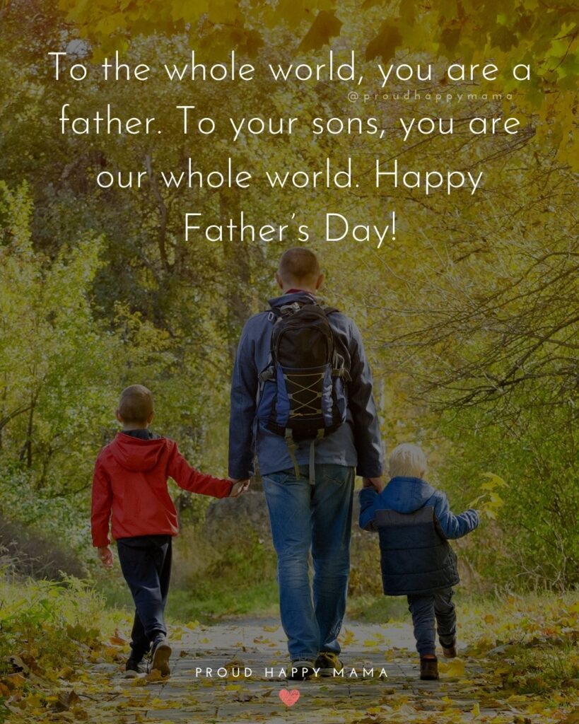Happy Fathers Day Quotes From Son - To the whole world, you are a father. To your sons, you are our whole world. Happy