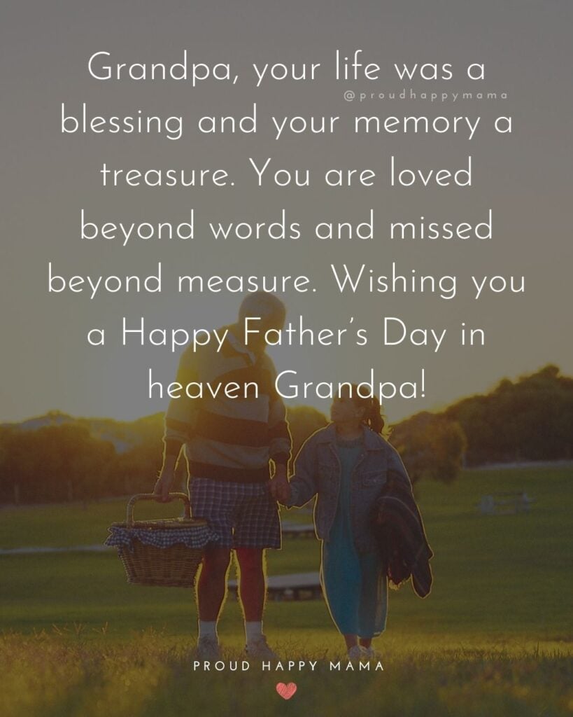 Happy Fathers Day To Grandpa Quotes - Grandpa, your life was a blessing and your memory a treasure. You are loved beyond