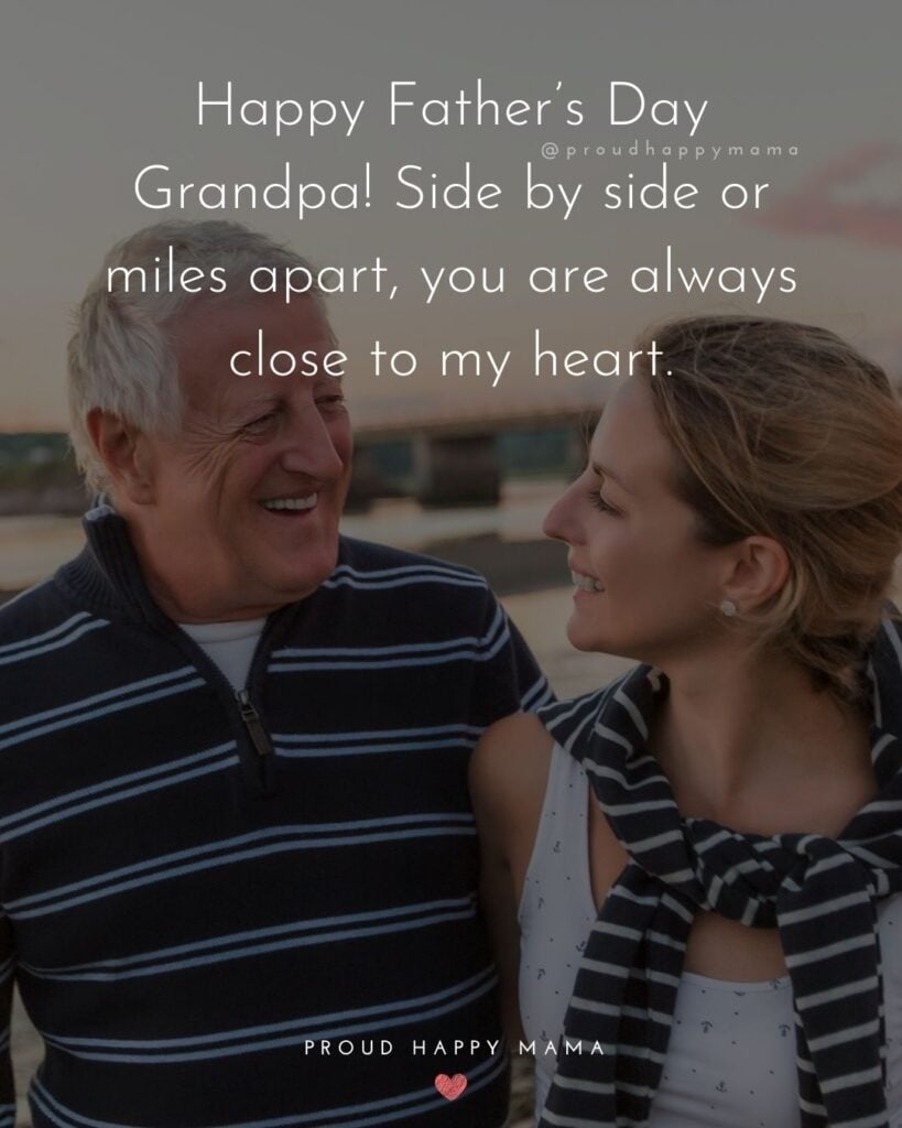 Happy Fathers Day To Grandpa Quotes - Happy Father’s Day Grandpa! Side by side or miles apart, you are always close to my 