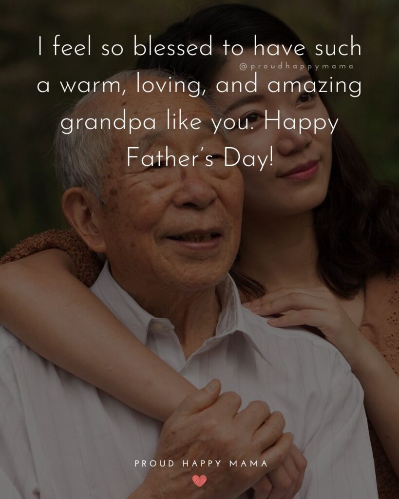 Happy Fathers Day To Grandpa Quotes - I feel so blessed to have such a warm, loving, and amazing grandpa like you. Happy