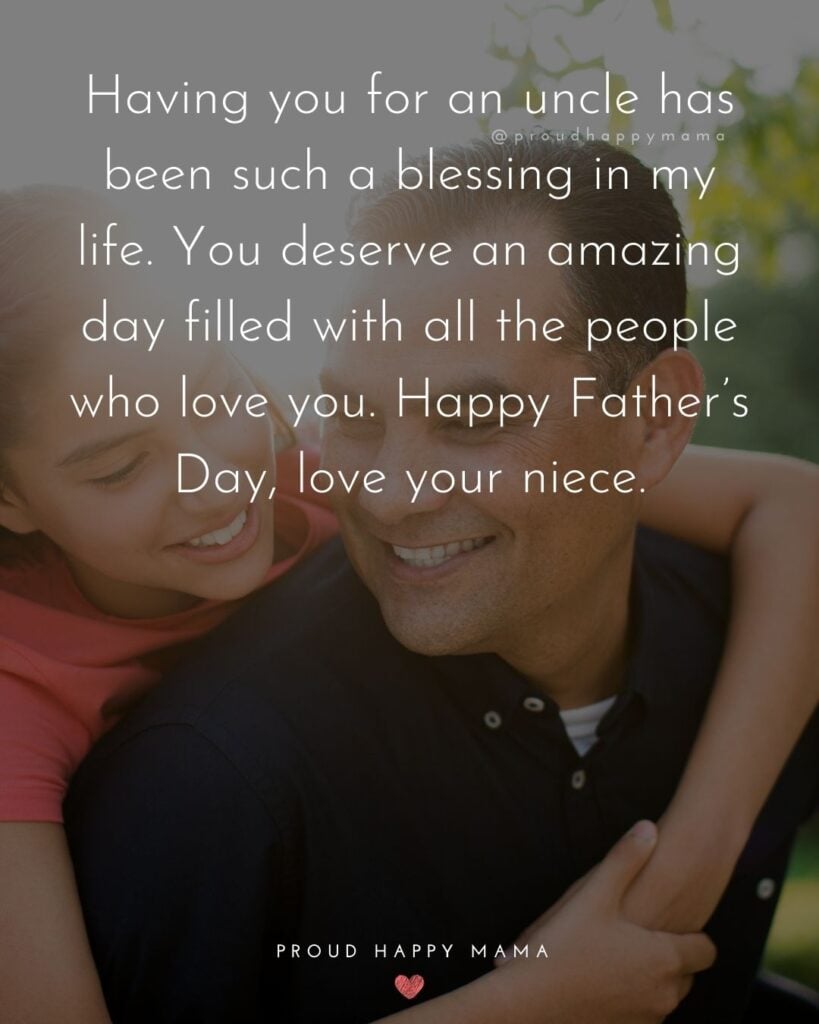 Happy Fathers Day Uncle Quotes - Having you for an uncle has been such a blessing in my life. You deserve an amazing day