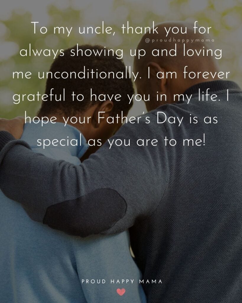 Happy Fathers Day Uncle Quotes - To my uncle, thank you for always showing up and loving me unconditionally. I am forever