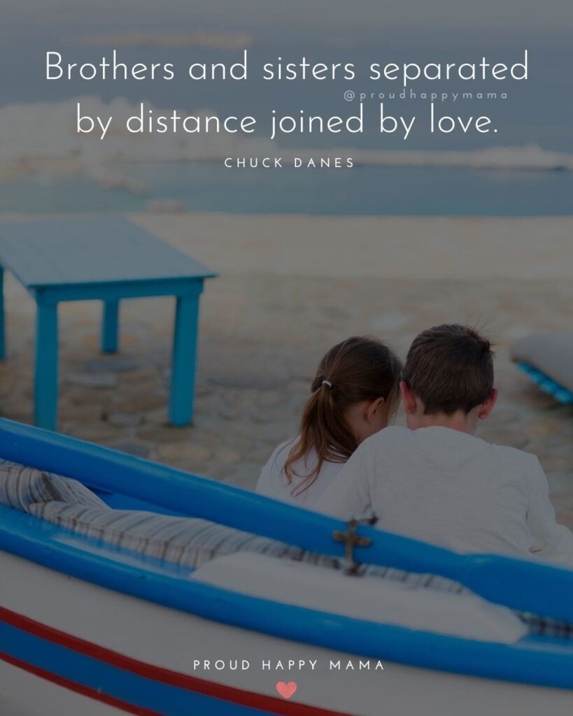 Brother And Sister Quotes - Brothers and sisters separated by distance joined by love.’ – Chuck Danes