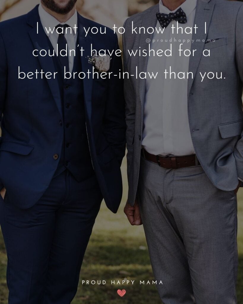 Brother In Law Quotes - I want you to know that I couldn’t have wished for a better brother in law than you.’