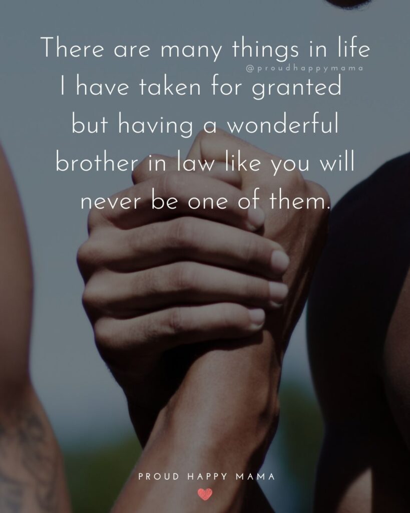 Brother In Law Quotes - There are many things in life I have taken for granted but having a wonderful brother in law like you