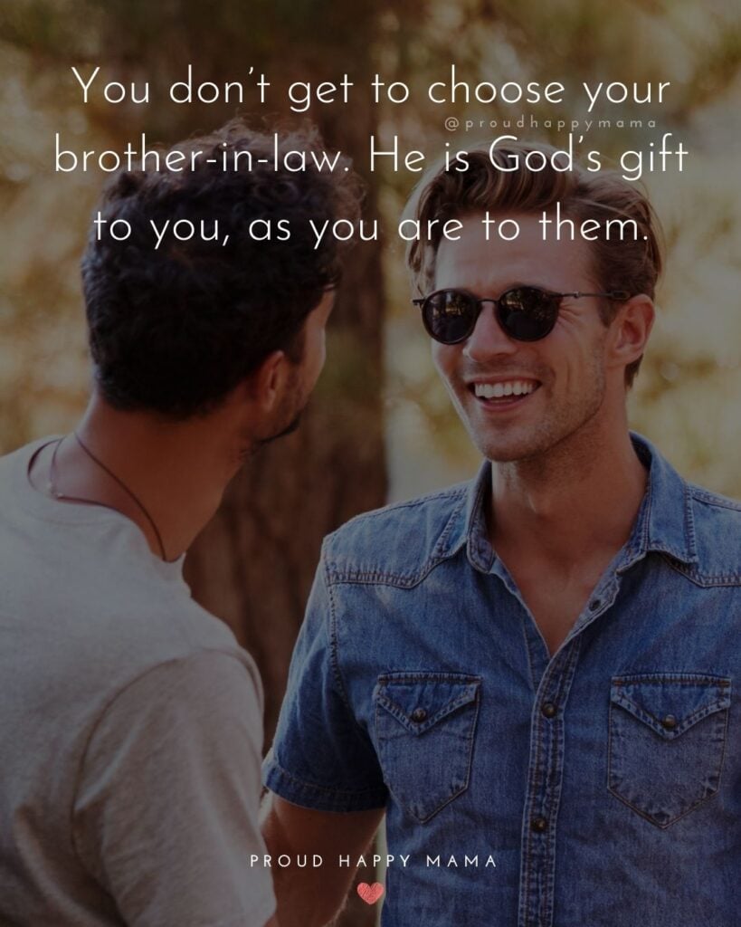 Brother In Law Quotes - You don’t get to choose your brother in law. He is God’s gift to you, as you are to them.’