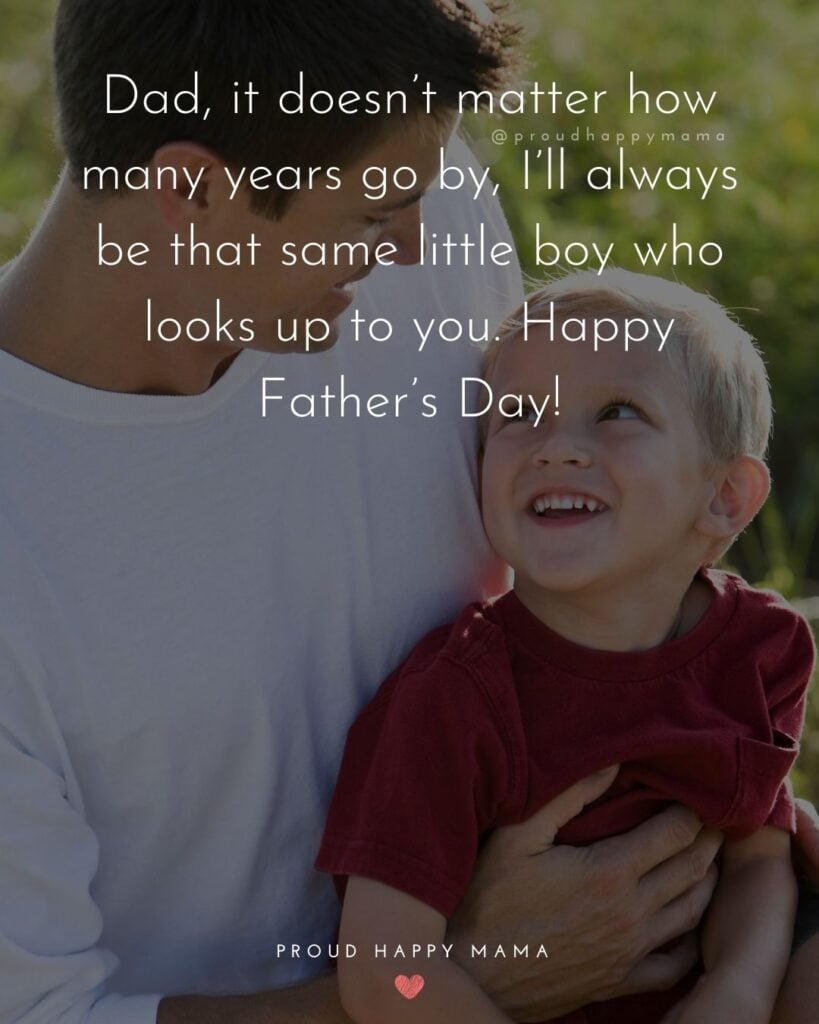 Happy Fathers Day Quotes From Son-Dad it doesnt matter how many years g by-Ill always be that same little boy