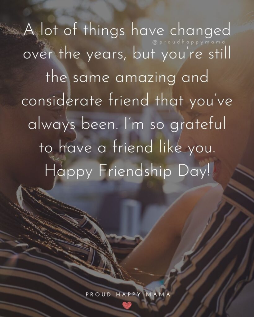 Happy International Friendship Day Quotes - A lot of things have changed over the years, but you’re still the same amazing and