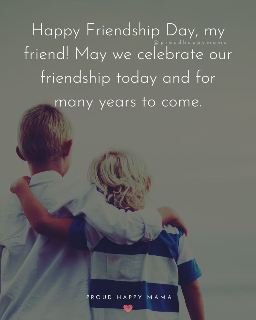 Happy International Friendship Day Quotes - Happy Friendship Day, my friend! May we celebrate our friendship today and for