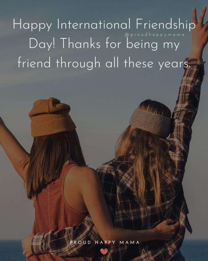 Happy International Friendship Day Quotes - Happy International Friendship Day! Thanks for being my friend thought all these 