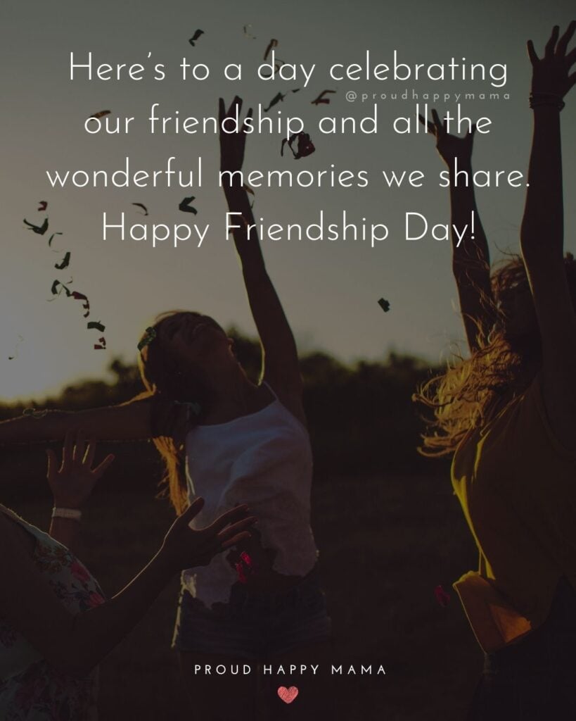 Happy International Friendship Day Quotes - Here’s to a day celebrating our friendship and all the wonderful memories we