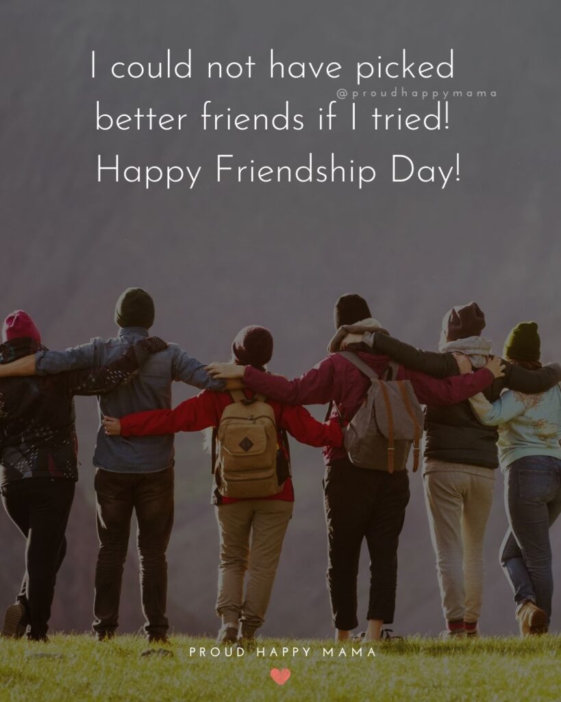Happy International Friendship Day Quotes - I could not have picked better friends if I tried! Happy Friendship Day!’