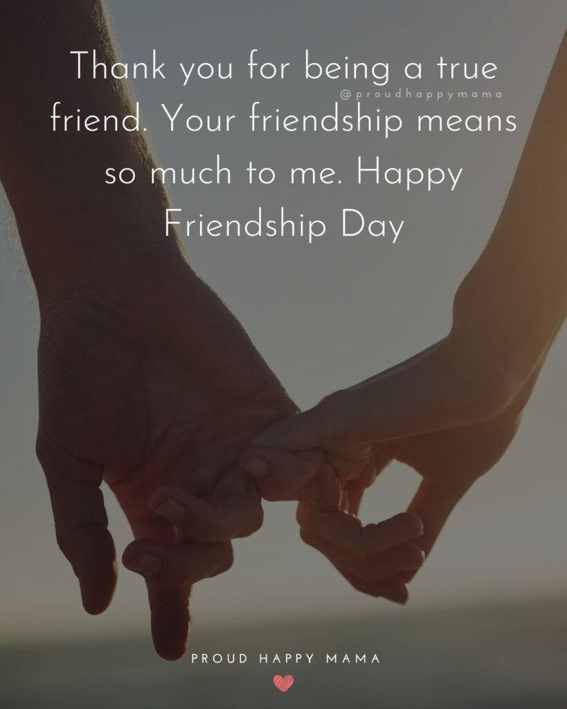 Happy International Friendship Day Quotes - Thank you for being a true friend. Your friendship means so much to me.