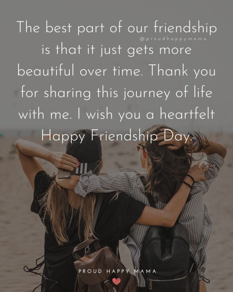 Happy International Friendship Day Quotes - The best part of our friendship is that it just gets more beautiful over time. Thank you