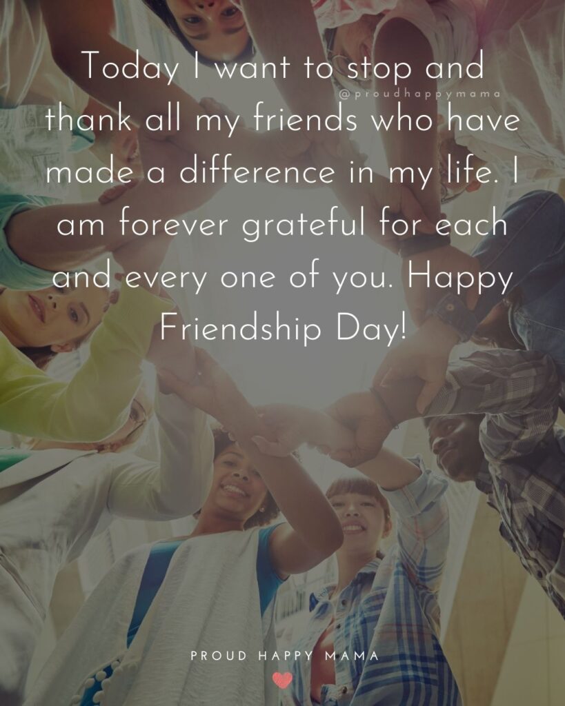 Happy International Friendship Day Quotes - Today I want to stop and thank all my friends who have made a difference in my