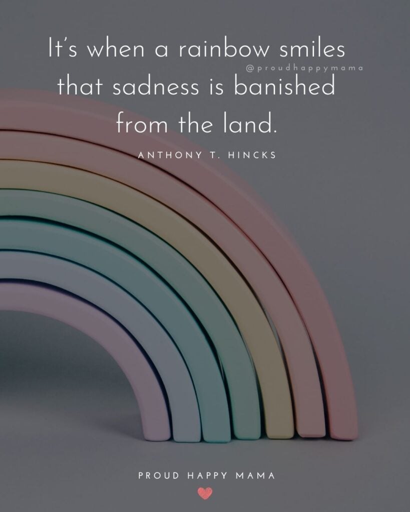 Rainbow Baby Quotes - It’s when a rainbow smiles that sadness is banished from the land.’ – Anthony T. Hincks