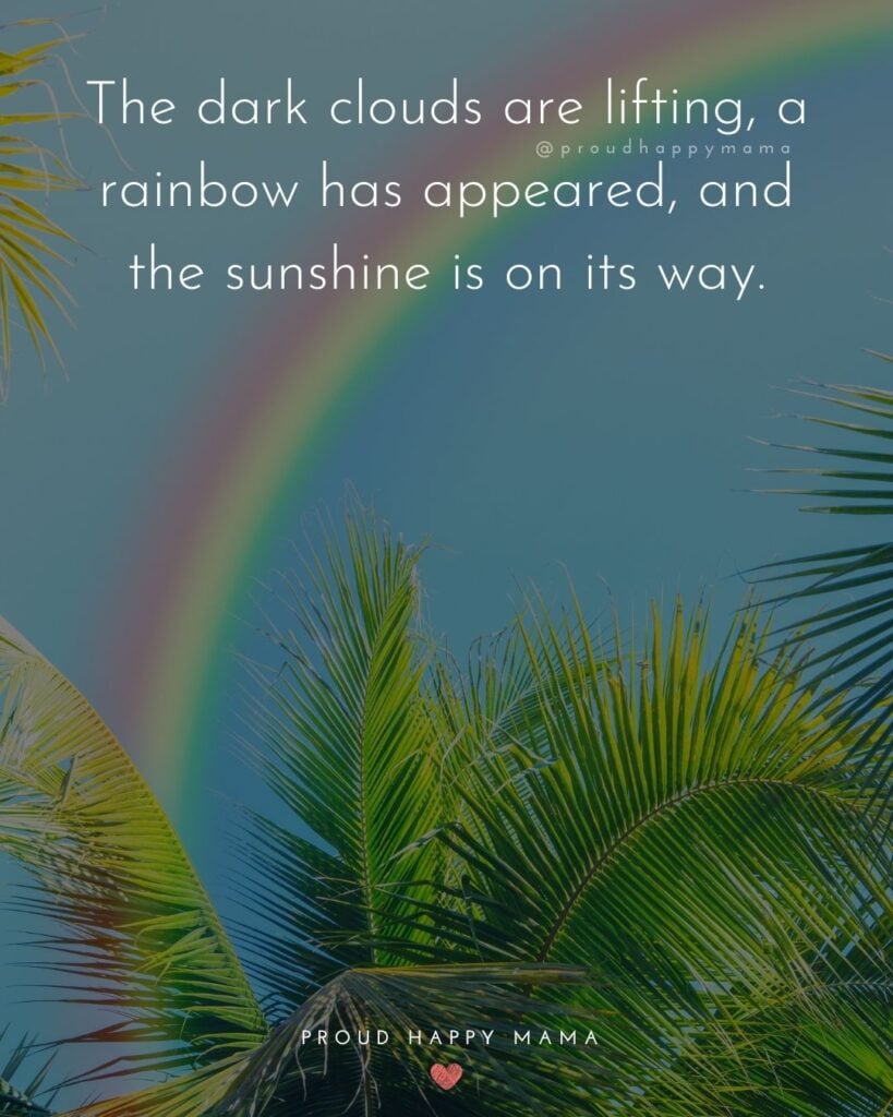 Rainbow Baby Quotes - The dark clouds are lifting, a rainbow has appeared, and the sunshine is on its way.’