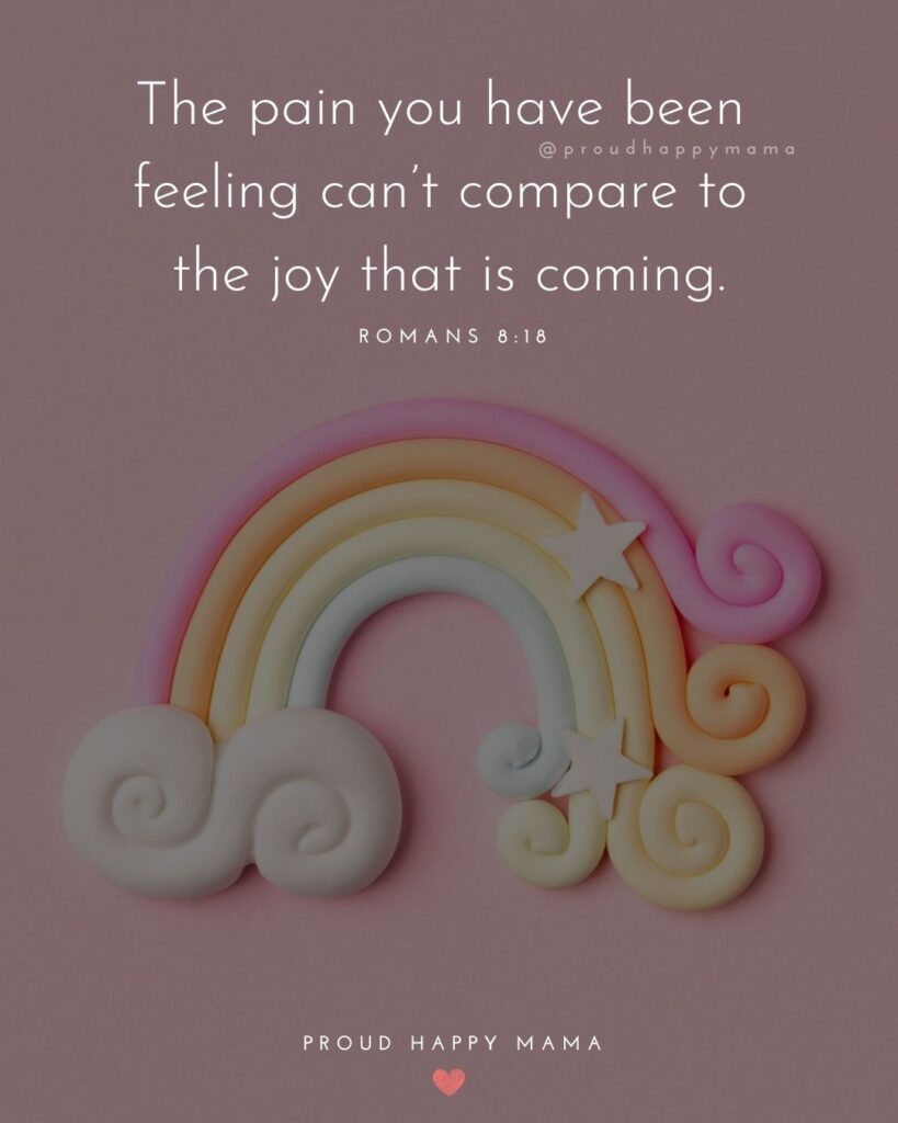 Rainbow Baby Quotes - The pain you have been feeling can’t compare to the joy that is coming.’ — Romans 8:18