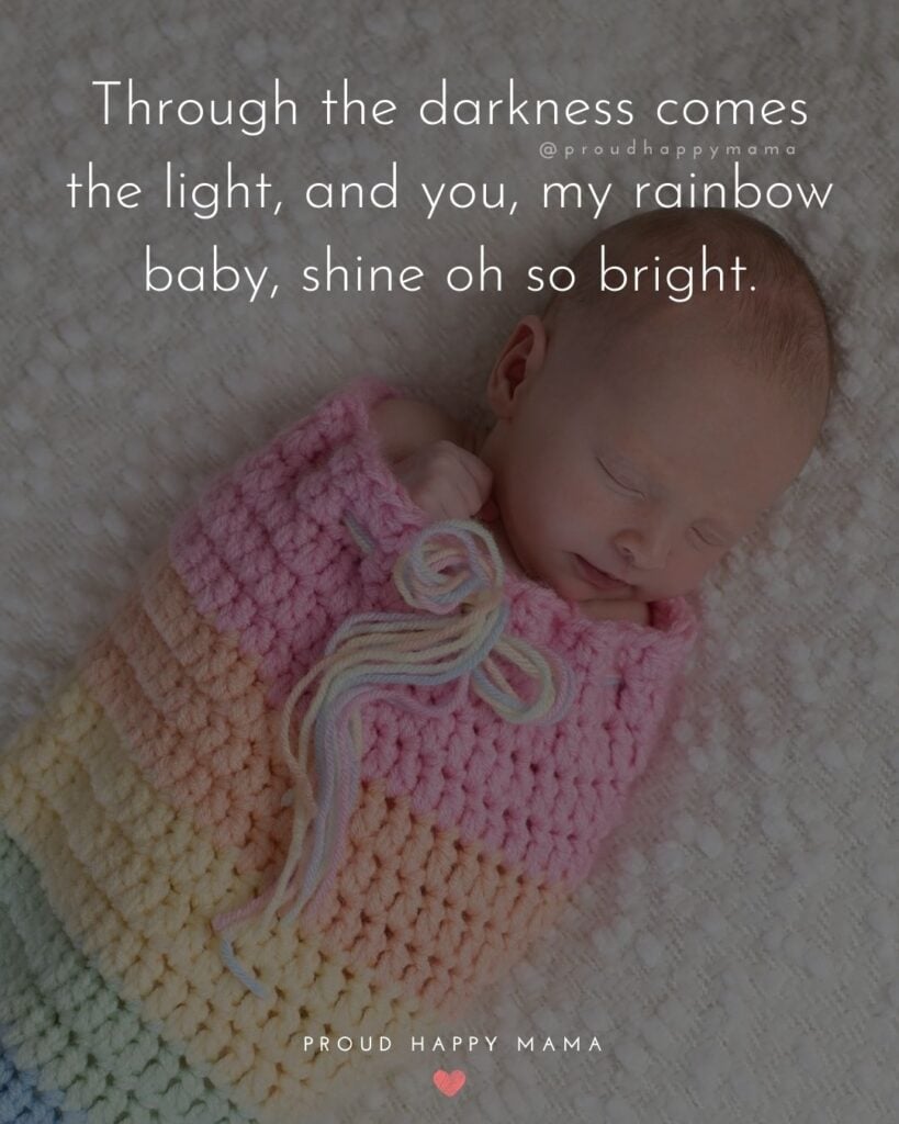 Rainbow Baby Quotes - Through the darkness comes the light, and you, my rainbow baby, shine oh so bright.’