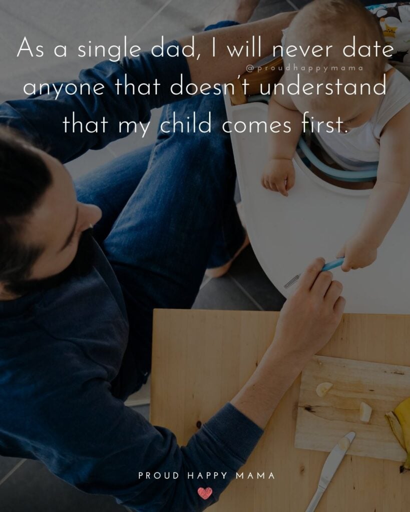 Single Dad Quotes - As a single dad, I will never date anyone that doesn’t understand that my child comes first.’
