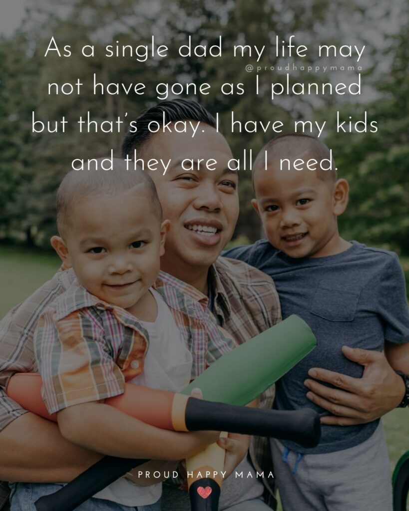 Single Dad Quotes - As a single dad my life may not have gone as I planned but that’s okay. I have my kids and they are all I
