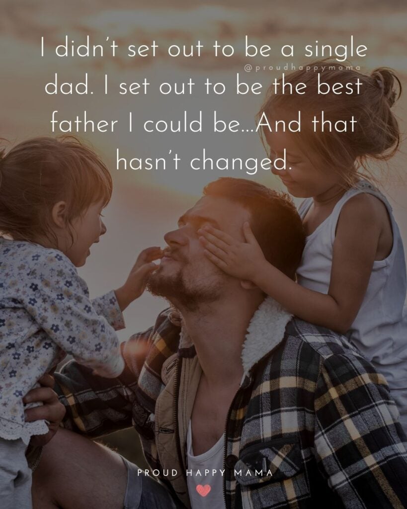 Single Dad Quotes - I didnt set out to be a single dad. I set out to be the best father I could be…And that hasnt changed.