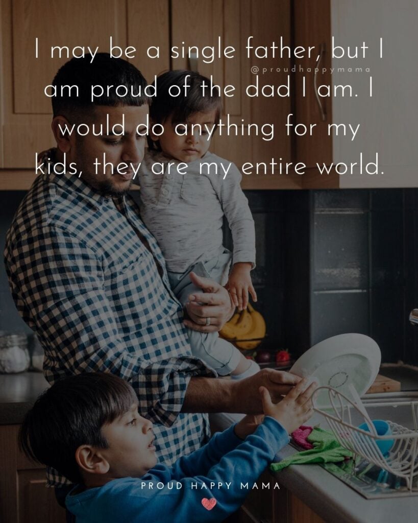 Single Dad Quotes - I may be a single father, but I am proud of the dad I am. I would do anything for my kids, they are my entire