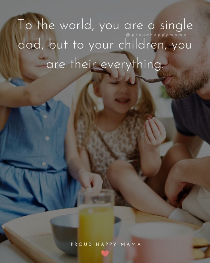 Single Dad Quotes - To the world, you are a single dad, but to your children, you are their everything.’
