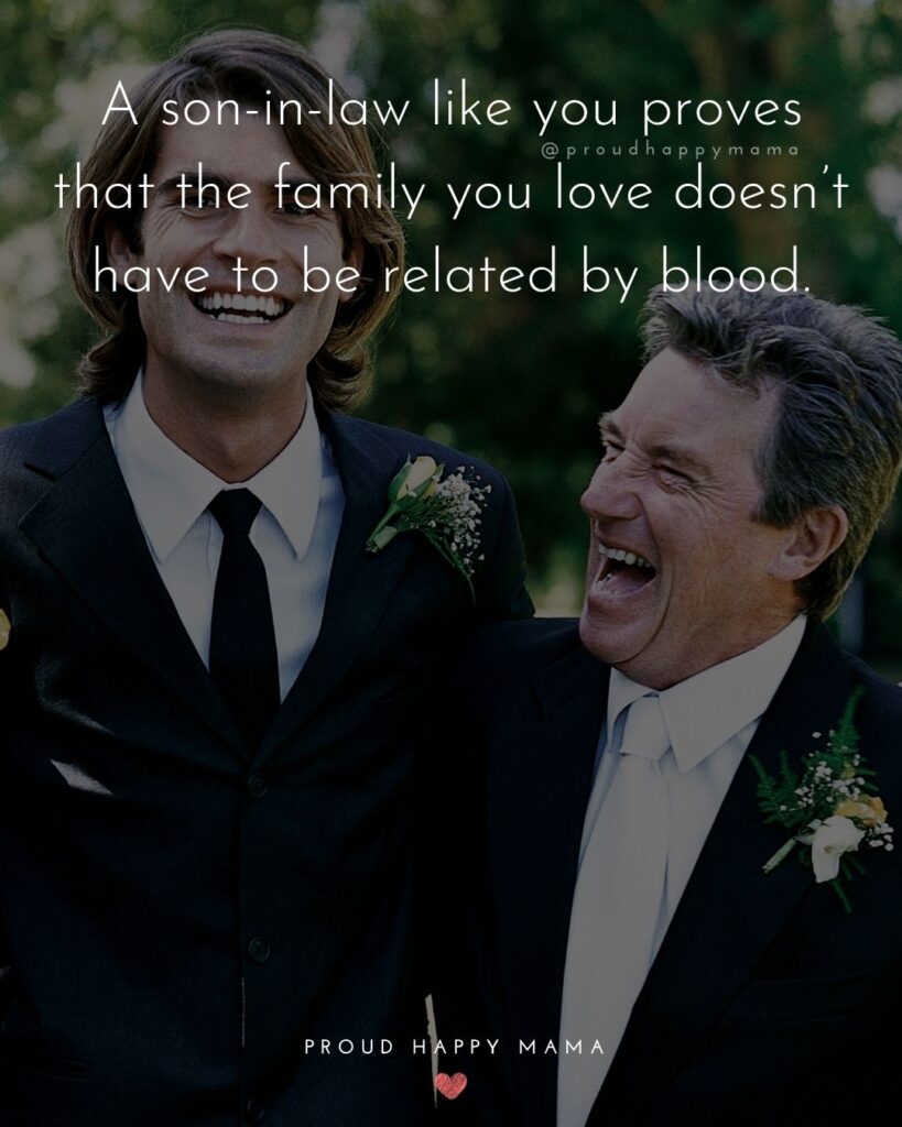 Son In Law Quotes - A son in law like you proves that the family you love doesn’t have to be related by blood.’