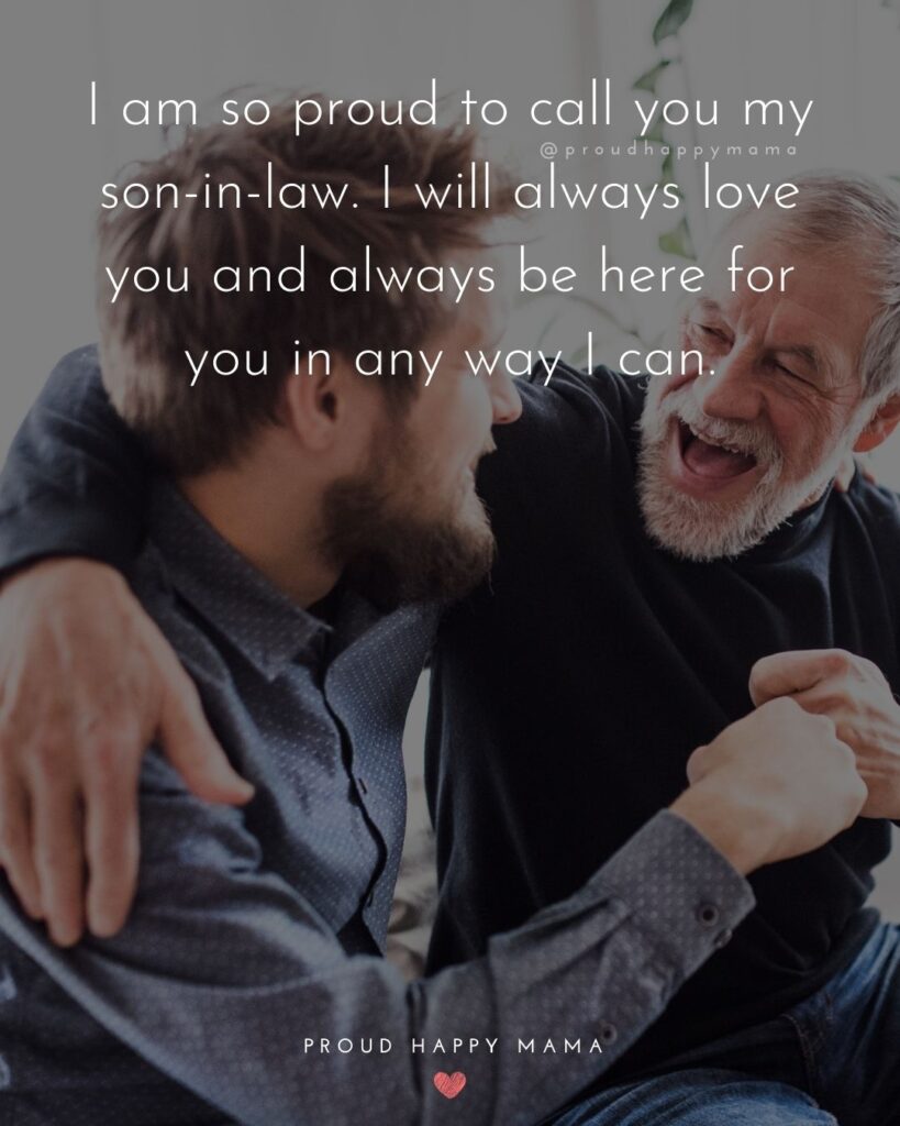 Son In Law Quotes - I am so proud to call you my son in law. I will always love you and always be here for you in any way I can.’