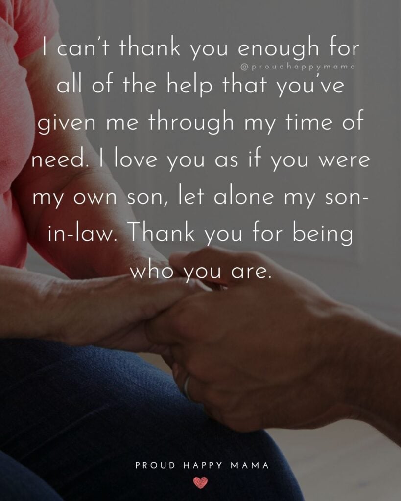 Son In Law Quotes - I can’t thank you enough for all of the help that you’ve given me through my time of need. I love you as if