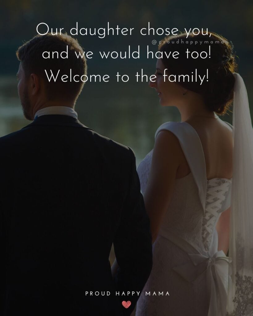 Son In Law Quotes - Our daughter chose you, and we would have too! Welcome to the family!’